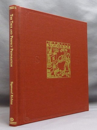 The True and Perfect Preparation of the Philosopher's Stone, by the Brotherhood of the Order of the Golden and Rosy Cross; Wherein the Materia for this Mystery is named by its name, also the Preparation is shown from the Beginning to the End, with all Manipulations