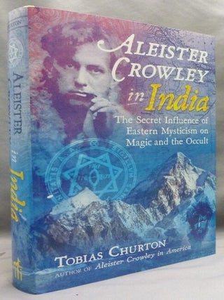 Aleister Crowley in India: The Secret Influence of Eastern Mysticism on Magic and the Occult.
