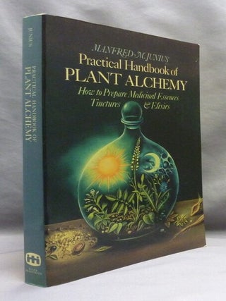 Practical Handbook of Plant Alchemy. An Herbalist's Guide to Preparing Medicinal Essences, Tinctures and Elixirs.