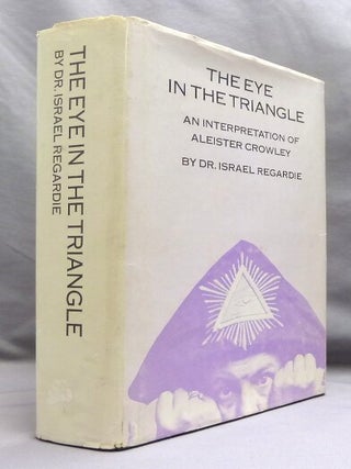 Item #74533 The Eye in the Triangle. An Interpretation of Aleister Crowley. Israel REGARDIE,...