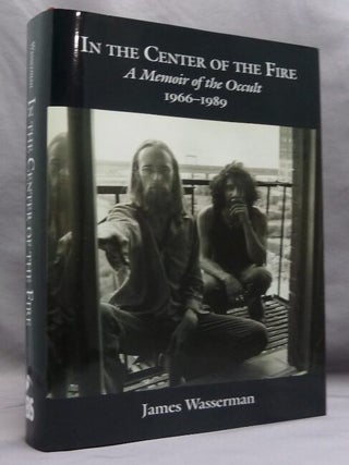 Item #74613 In the Center of the Fire, A Memoir of the Occult 1966 - 1989. James - WASSERMAN, aka...