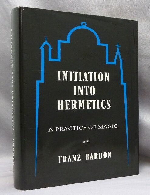 Item #74819 Initiation Into Hermetics. A Course of Instruction of Magic Theory and Practice. Franz BARDON.