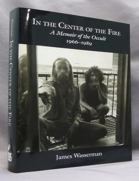 Item #74940 In the Center of the Fire, A Memoir of the Occult 1966 - 1989. James - WASSERMAN, aka Jim Wasserman, Aleister Crowley: related works.
