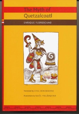 Item #8066 The Myth of Quetzalcoatl. Enrique FLORESCANO, Lysa Hochroth
