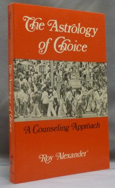 Item #8580 The Astrology of Choice. A Counseling Approach. Roy ALEXANDER.