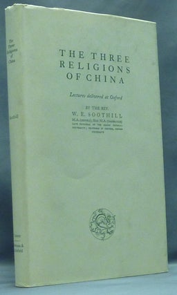 Item #8673 The Three Religions of China; Lectures delivered at Oxford. W. E. SOOTHILL