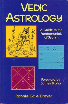 Item #9112 Vedic Astrology: A Guide to the Fundamentals of Jyotish. Ronnie Gale DREYER, James Braha