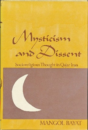 Item #9153 Mysticism and Dissent. Socioreligious Thought in Qajar Iran. Mangol BAYAT