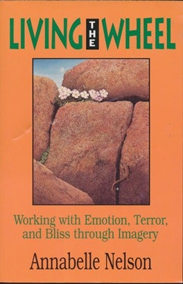 Item #9245 Living the Wheel: Working with Emotion, Terror, and Bliss through Imagery. Annabelle...