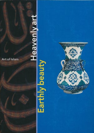 Item #9523 Art of Islam: Heavenly Art, Earthly Beauty. John VRIEZE, Ernest W. Veen