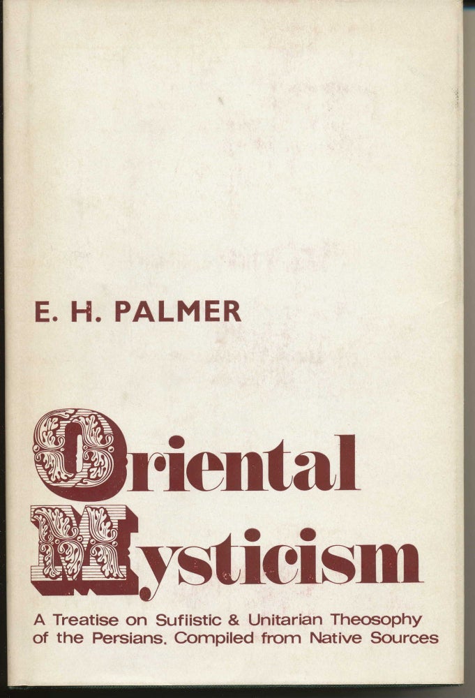 Item #9640 Oriental Mysticism: A Treatise on Sufistic and Unitarian Theosophy of the Persians. E. H. PALMER.