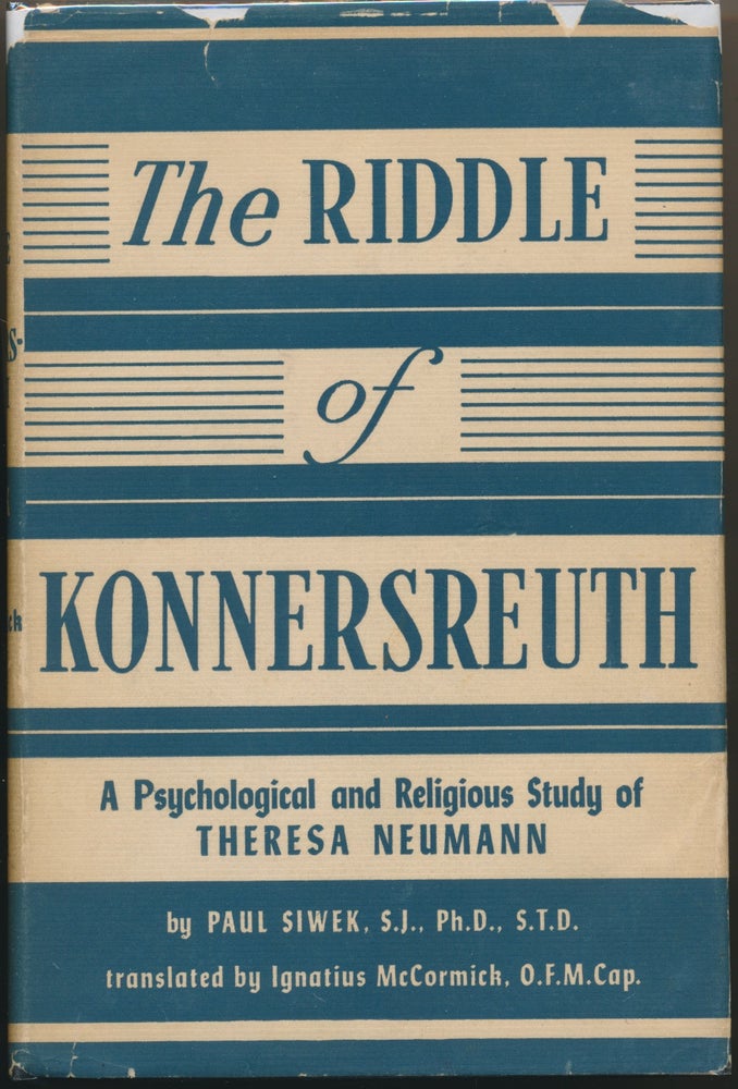 Item #9761 The Riddle of Konnersreuth: A Psychological and Religious Study of Theresa Neumann. Paul SIWEK, Ignatius McCormick.
