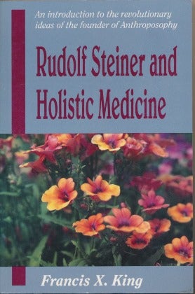 Item #9934 Rudolf Steiner and Holistic Medicine. Francis KING X., STEINER